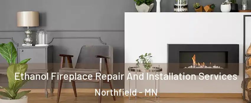  Ethanol Fireplace Repair And Installation Services Northfield - MN