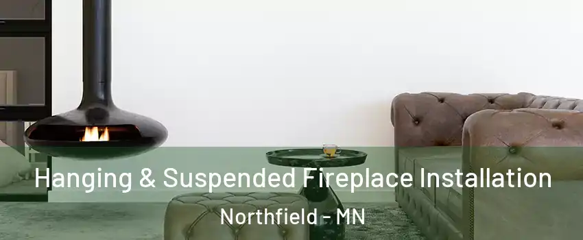  Hanging & Suspended Fireplace Installation Northfield - MN