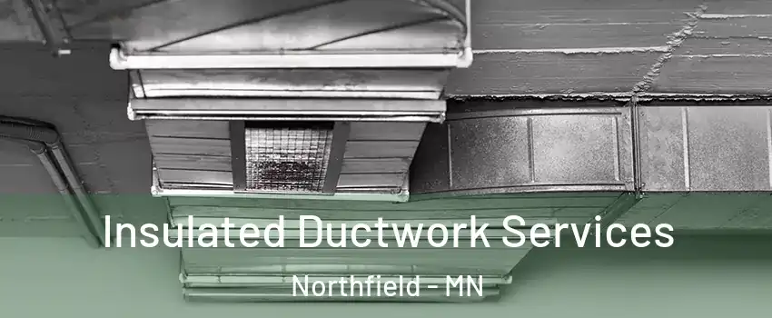  Insulated Ductwork Services Northfield - MN