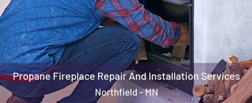 Propane Fireplace Repair And Installation Services Northfield - MN