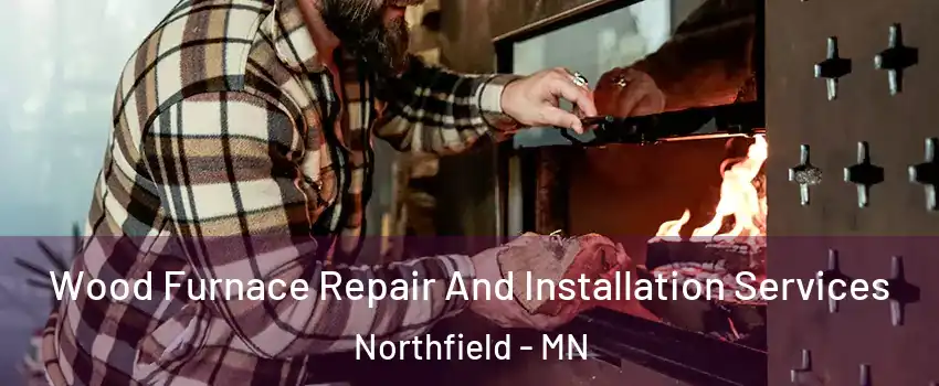  Wood Furnace Repair And Installation Services Northfield - MN